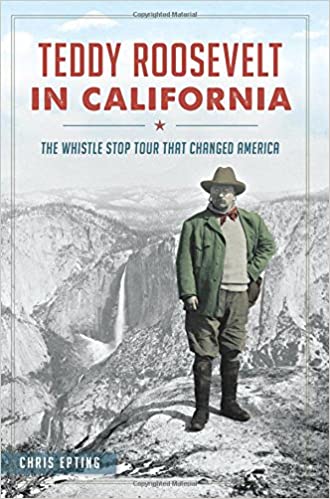 Teddy Roosevelt in California:: The Whistle Stop Tour That Changed America